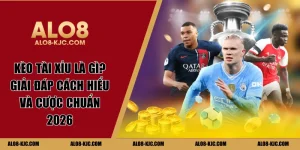 Kèo Tài Xỉu Là Gì? Giải Đáp Cách Hiểu Và Cược Chuẩn 2026