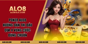 Poker Alo8 - Hướng Dẫn Thi Đấu Qua 4 Vòng Cược Đúng Chuẩn